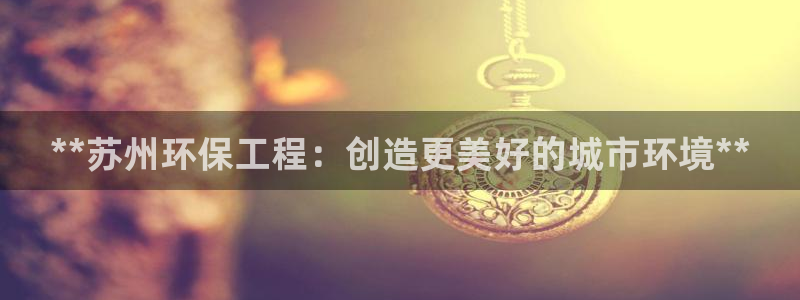 彩名堂预测计划：**苏州环保工程：创