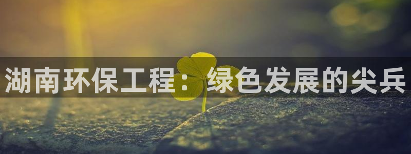 彩名堂移动客户端：湖南环保工程：绿色