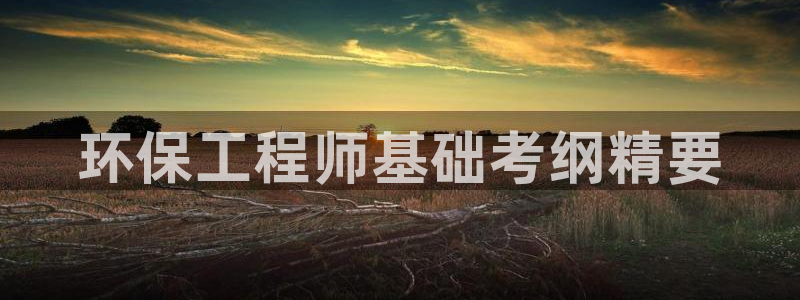 最新彩名堂计划：环保工程师基础考纲精