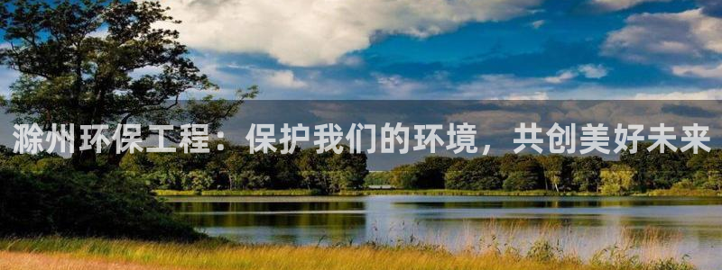 彩名堂官网客户端：滁州环保工程：保护
