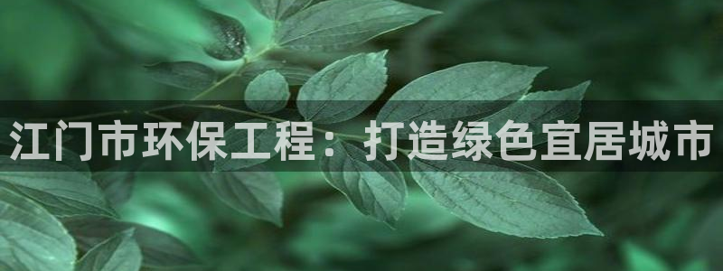彩名堂4.3：江门市环保工程：打造绿