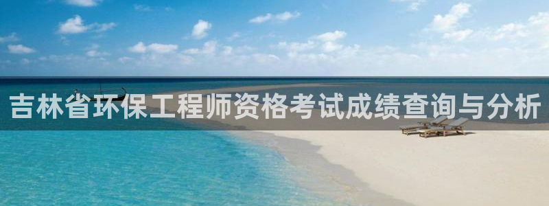 彩名堂官网在线计划：吉林省环保工程师