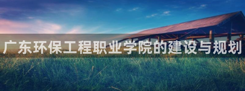 彩名堂旧版本：广东环保工程职业学院的