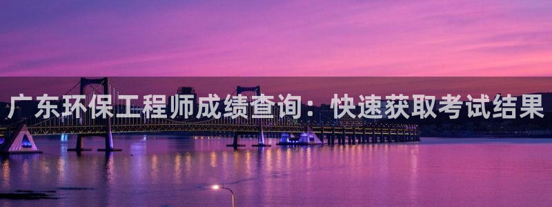 彩名堂预测软件：广东环保工程师成绩查询：快速获取考试结果