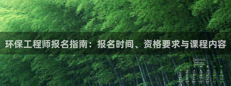 最新彩名堂计划：环保工程师报名指南：报名时间、资格要求与课程