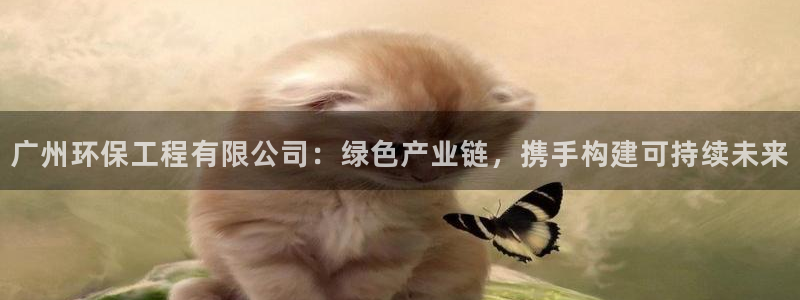 彩名堂旧版本：广州环保工程有限公司：绿色产业链，携手构建可持