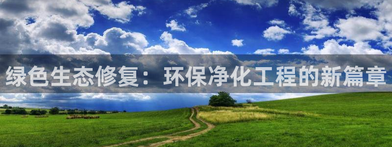 彩名堂怎么选稳定计划：绿色生态修复：环保净化工程的新篇章