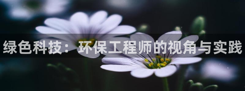 彩名堂客户端是永久免费吗安全吗是真的吗：绿色科技：环保工程师