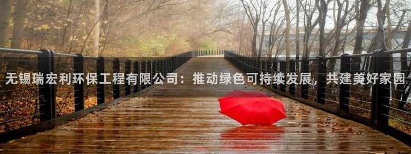 彩名堂975新版本：无锡瑞宏利环保工程有限公司：推动绿色可持