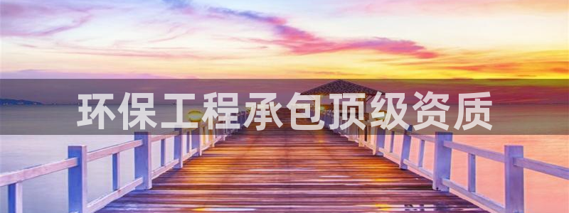 彩名堂最新版www：环保工程承包顶级资质